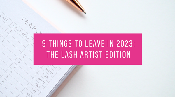 Things to Leave in 2023: The Lash Artist Edition