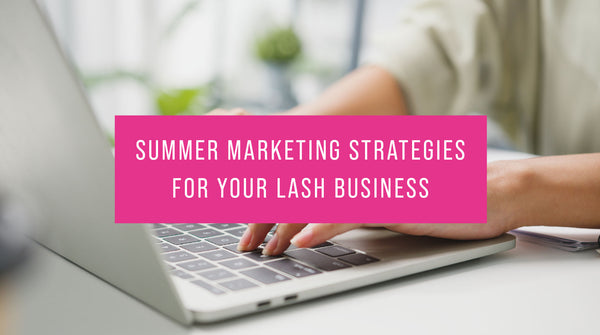 Summer Marketing Strategies for Your Lash Business