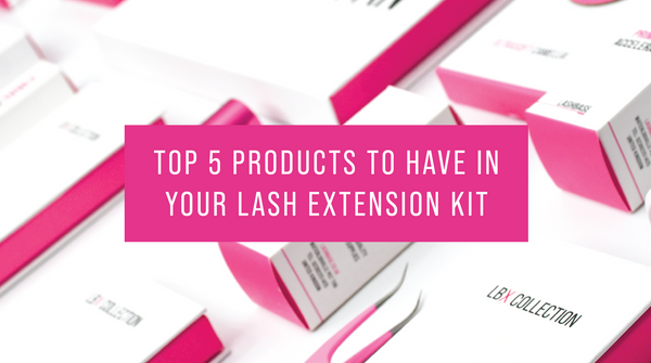 TOP 5 PRODUCTS TO HAVE IN YOUR LASH EXTENSION KIT